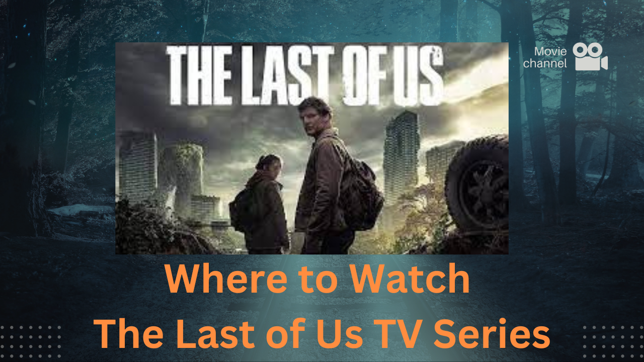 Where to Watch The Last of Us TV Series: A Comprehensive Guide