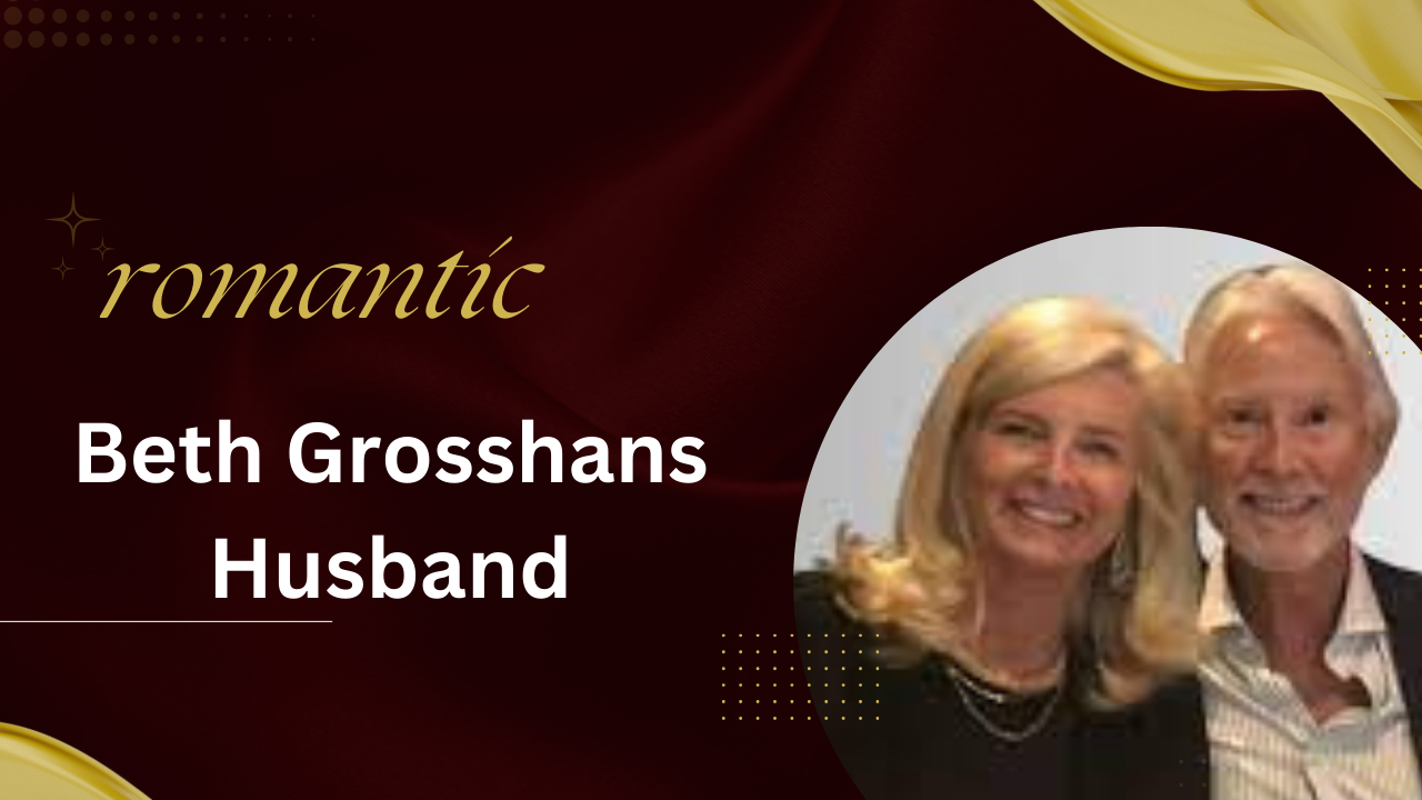 Beth Grosshans Husband: A Journey of Love, Partnership, and Accomplishments