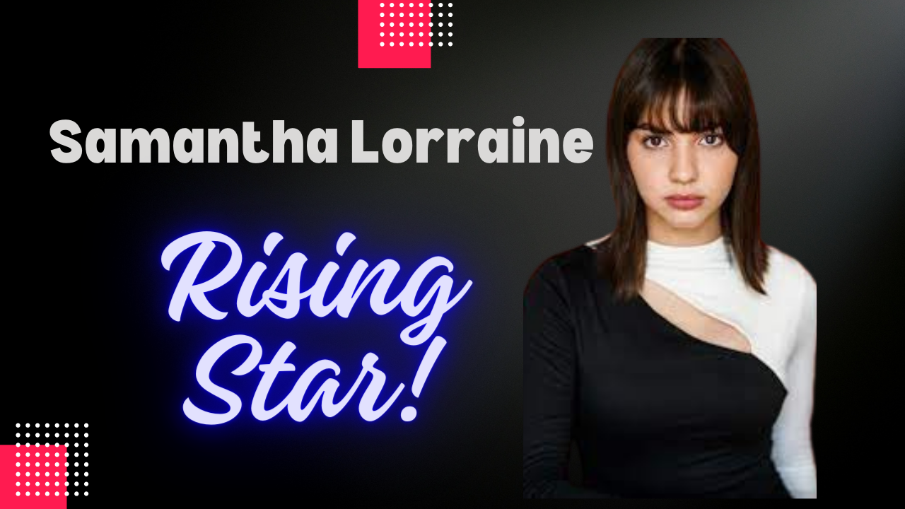 Samantha Lorraine: A Rising Star’s Inspirational Journey – Biography, Career, and Personal Life