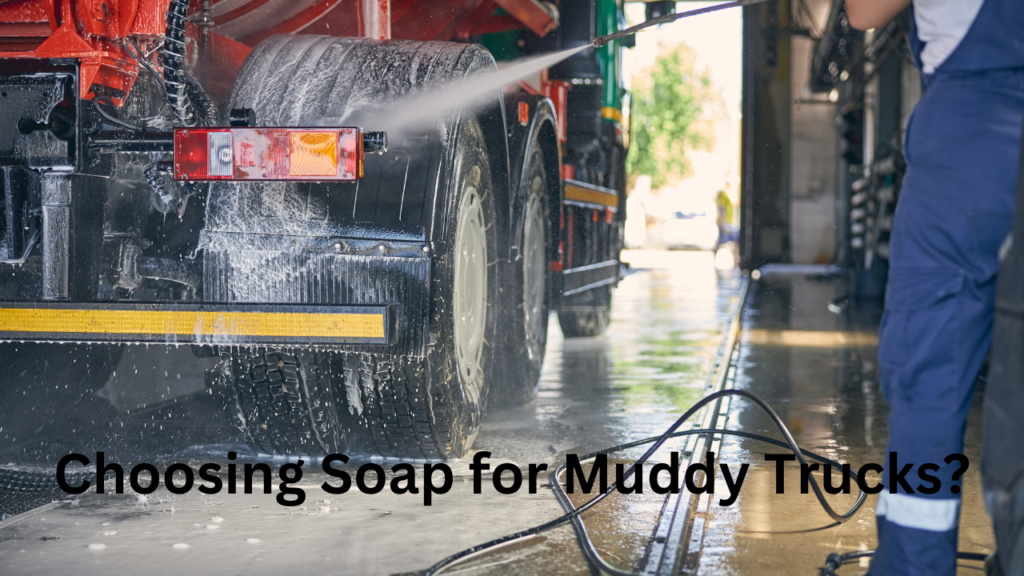 Choosing Soap for Muddy Trucks?