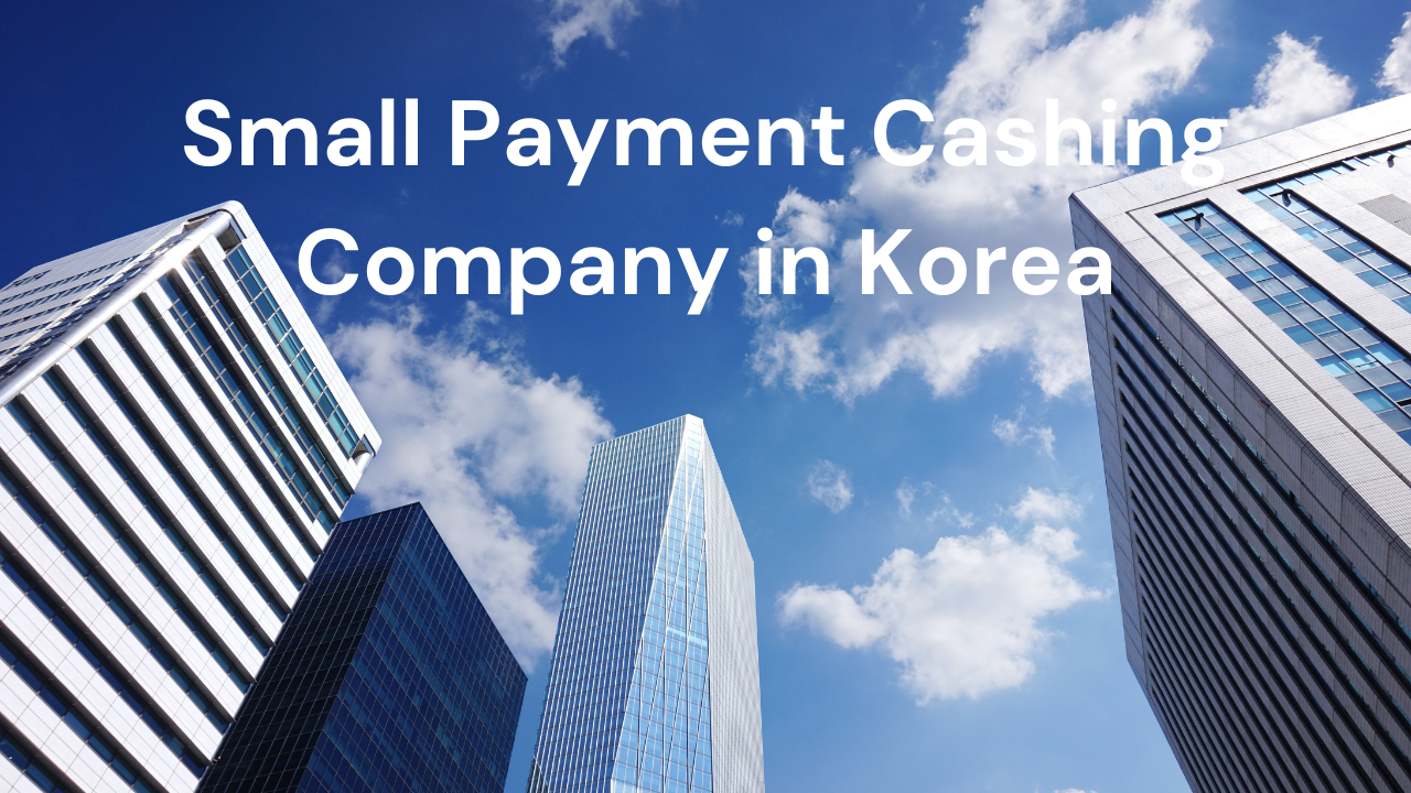 The Importance of Start Small Payment Cashing Company in Korea