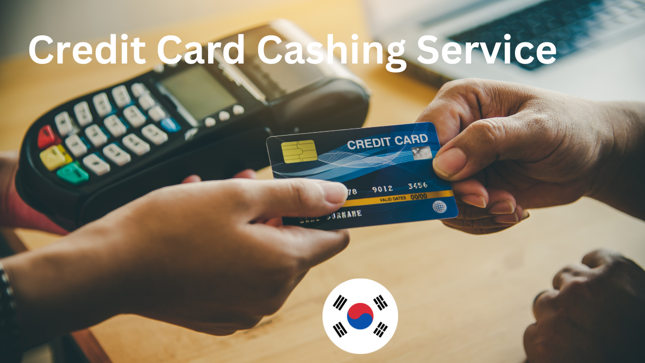 Considerations While Choosing a Credit Card Cashing Service in Korea