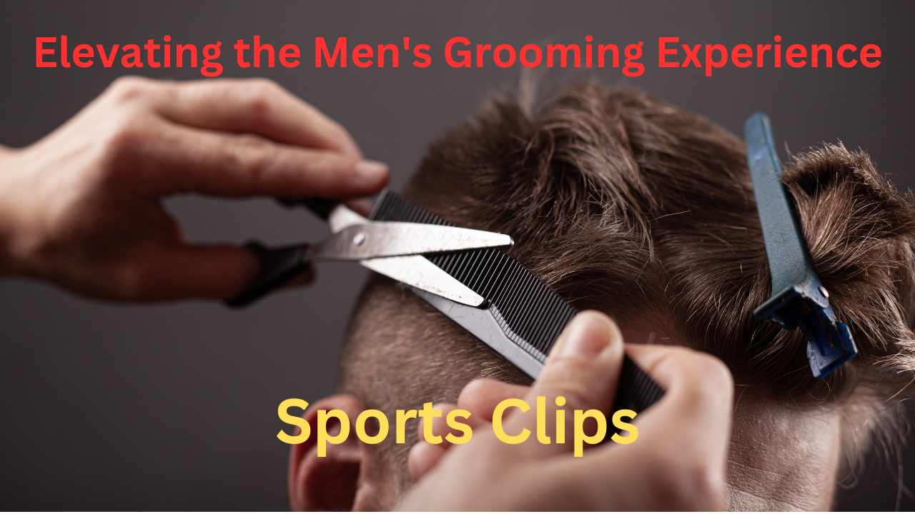 Sports Clips: Elevating the Men’s Grooming Experience to New Heights