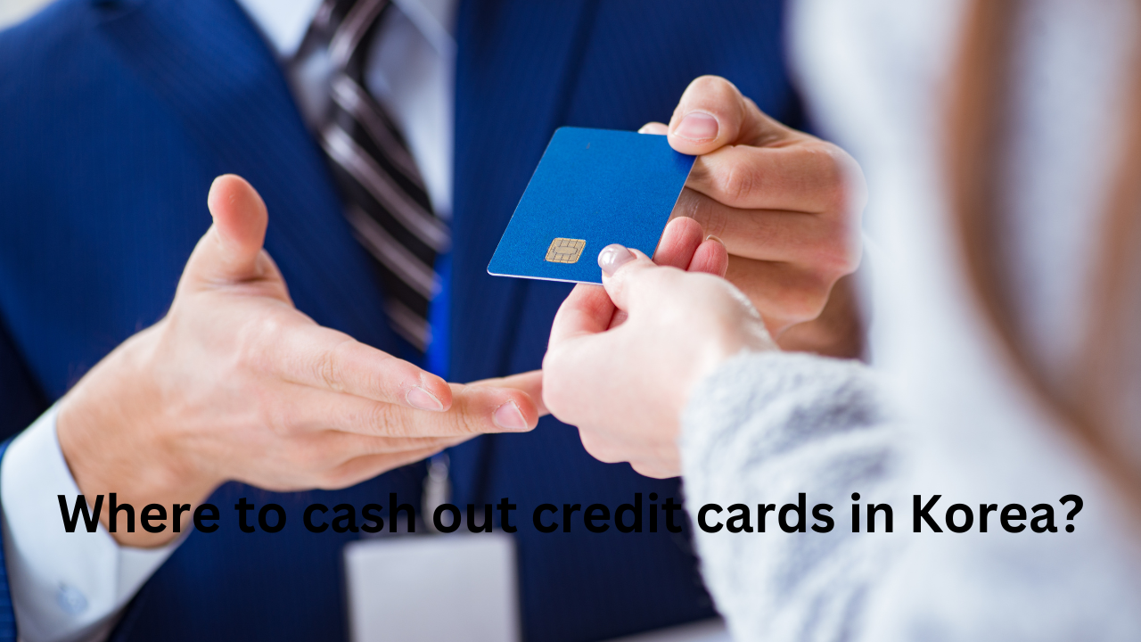 Where to cash out credit cards in Korea?