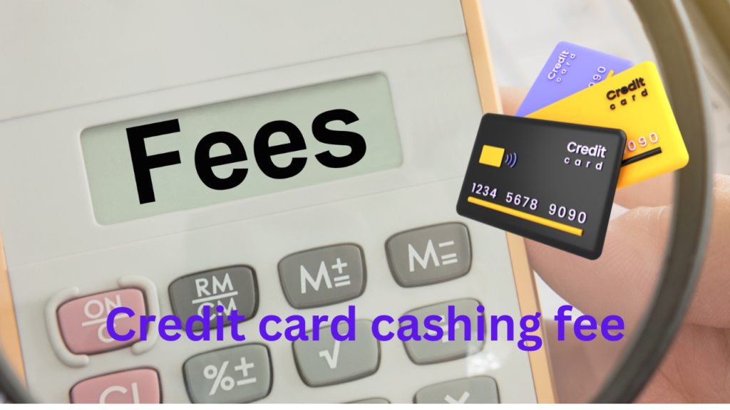 Credit card cashing fee