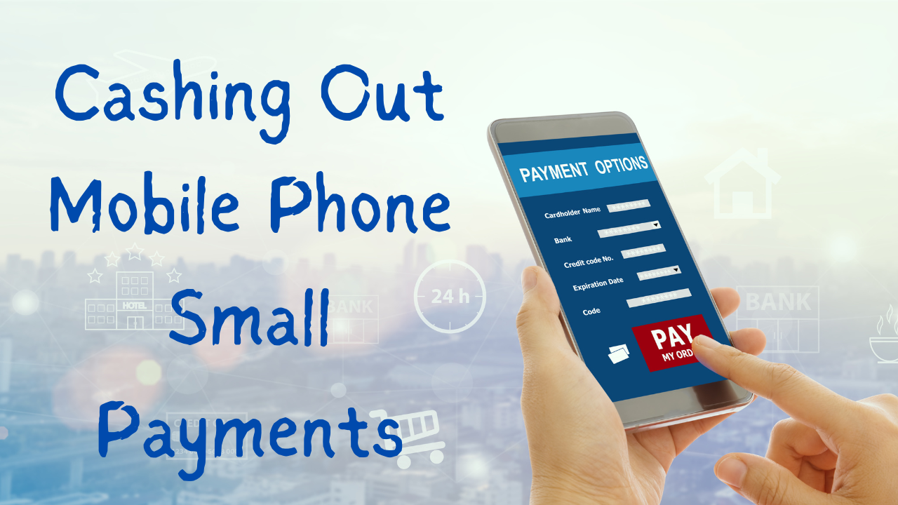 Cashing Out Mobile Phone Small Payments for Cash 
