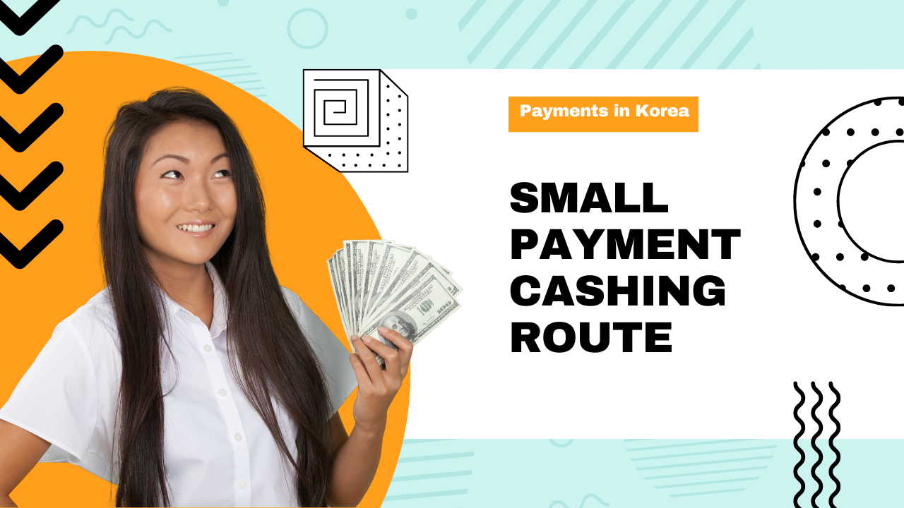 Small Payment Cashing Route in Korea Made Simple