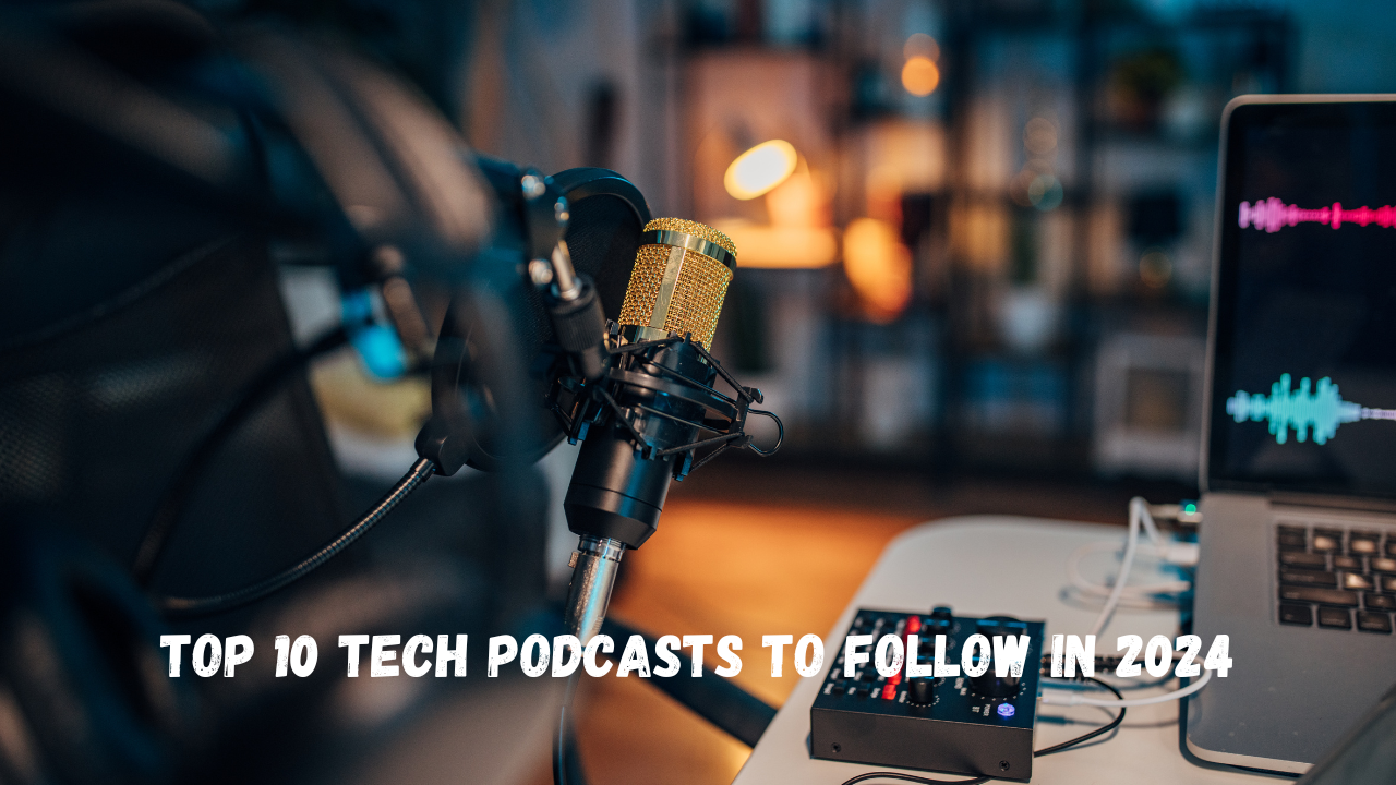Top 10 Tech Podcasts to Follow in 2024