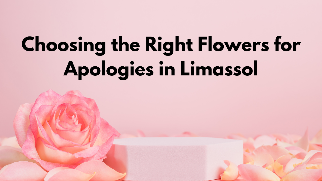 Choosing the Right Flowers for Apologies in Limassol